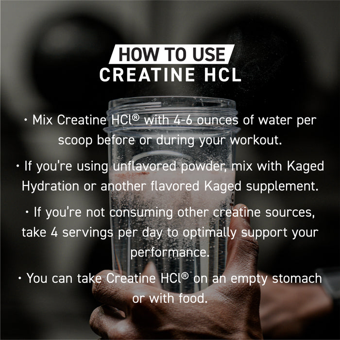 How to Use Creatine HCl: mix 1 scoop with 4–6 oz water; unflavored mix with Kaged Hydration; up to 4/day; ok on empty stomach